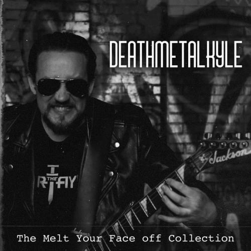 DeathMetalKyle : The Melt Your Face Off Collection